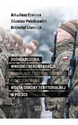 Doświadczenia, wnioski i rekomendacje wynikające z dotychczasowego funkcjonowania Wojsk Obrony Terytorialnej w Polsce - Arkadiusz Czwołek - Ebook - 978-83-67138-46-8