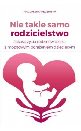 Nie takie samo rodzicielstwo Jakość życia rodziców dzieci z mózgowym porażeniem dziecięcym - Magdalena Wędzińska - Ebook - 978-83-8018-467-1