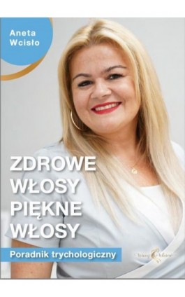 Zdrowe włosy, piękne włosy. Poradnik trychologiczny - Aneta Wcisło - Ebook - 978-83-963141-0-9