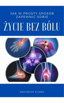 Jak w prosty sposób zapewnić sobie życie bez bólu - Krzysztof Klimek - Ebook - 978-83-963303-0-7