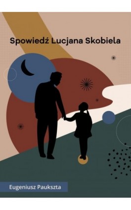 Spowiedź Lucjana Skobiela - Eugeniusz Paukszta - Ebook - 978-83-67021-64-7
