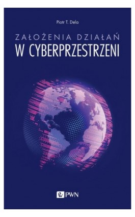 Założenia działań w cyberprzestrzeni - Piotr T. Dela - Ebook - 978-83-01-22050-1