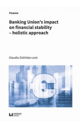 Banking Union’s impact on financial stability – holistic approach - Klaudia Zielińska-Lont - Ebook - 978-83-8220-745-3
