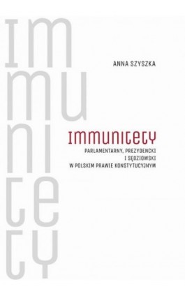 Immunitety parlamentarny, prezydencki i sędziowski w polskim prawie konstytucyjnym - Anna Szyszka - Ebook - 978-83-7133-758-1