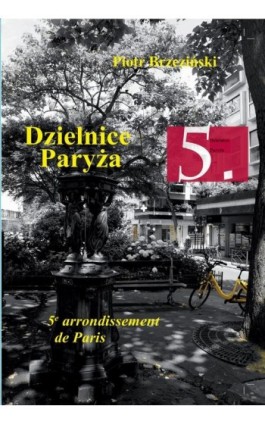 Dzielnice Paryża. 5. Dzielnica Paryża - Piotr Brzezinski - Ebook - 978-83-958426-0-3