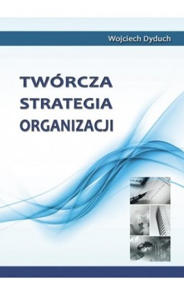 Twórcza strategia organizacji - Wojciech Dyduch - Ebook - 978-83-7875-121-2