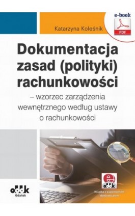 Dokumentacja zasad (polityki) rachunkowości – wzorzec zarządzenia wewnętrznego według ustawy o rachunkowości (z suplementem elek - Dr Katarzyna Koleśnik - Ebook - 978-83-7804-882-4