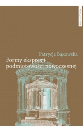 Formy ekspresji podmiotowości nowoczesnej - Patrycja Bąkowska - Ebook - 978-83-231-4693-3