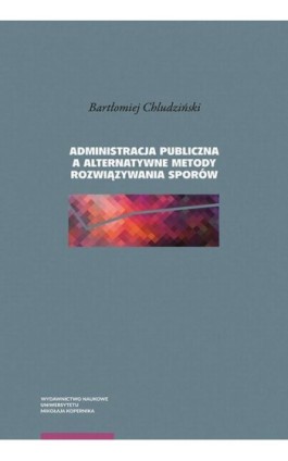 Administracja publiczna a alternatywne metody rozwiązywania sporów - Bartłomiej Chludziński - Ebook - 978-83-231-4741-1