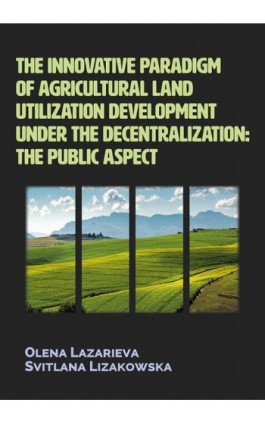 The innovative paradigm of agricultural land-utilization development under the decentralization: The public aspect - Olena Lazarieva - Ebook - 978-83-66264-89-2