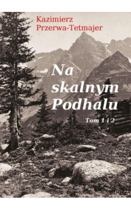 Na skalnym Podhalu. Tom 1 i 2 - Kazimierz Przerwa-Tetmajer - Ebook - 978-83-66719-26-2