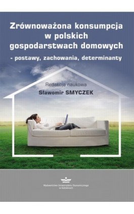 Zrównoważona konsumpcja w polskich gospodarstwach domowych – postawy, zachowania, determinanty - Ebook - 978-83-7875-678-1