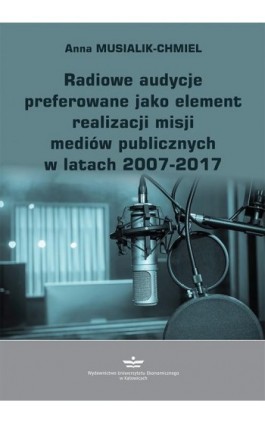 Radiowe audycje preferowane jako element realizacji misji mediów publicznych w latach 2007-2017 - Anna Musialik-Chmiel - Ebook - 978-83-7875-676-7