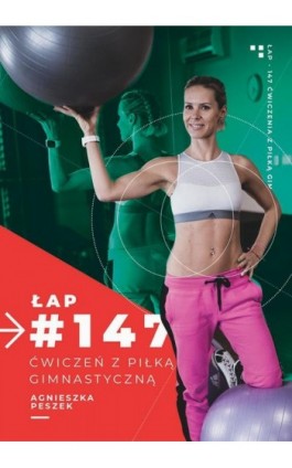 147 ćwiczeń z piłką gimnastyczną - Agnieszka Peszek - Ebook - 9788395662706