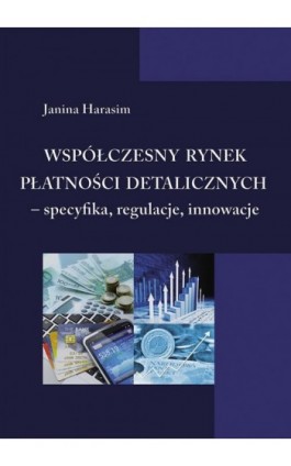 Współczesny rynek płatności detalicznych - specyfika, regulacje, innowacje - Janina Harasim - Ebook - 978-83-7875-128-1