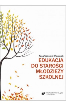 Edukacja do starości młodzieży szkolnej - Anna Trzcionka-Wieczorek - Ebook - 978-83-226-3999-3
