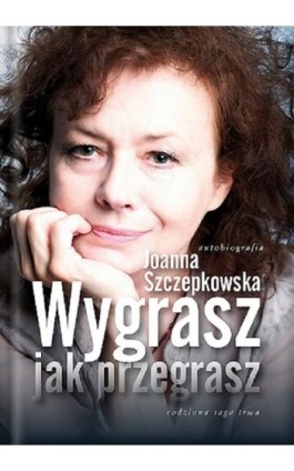 Wygrasz jak przegrasz - Joanna Szczepkowska - Ebook - 978-83-7427-870-6