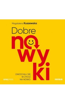 Dobre nawyki. Zakochaj się w życiu na nowo - Magdalena Kuszewska - Audiobook - 978-83-283-7261-0