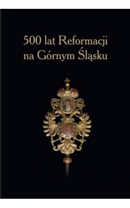 500 lat Reformacji na Górnym Śląsku. - Ebook - 978-83-66800-33-5