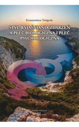 Styl wyjaśniania zdarzeń a płeć biologiczna i płeć psychologiczna. - Konstantinos Tsirigotis - Ebook - 978-83-7133-812-0