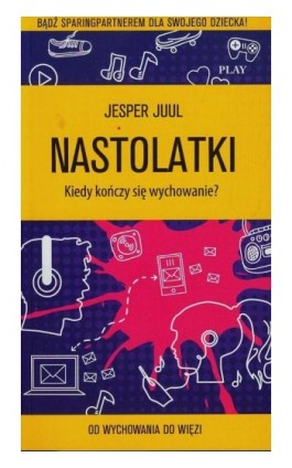 Nastolatki. Kiedy kończy się wychowanie? - Jesper Juul - Ebook - 978-83-62445-44-8