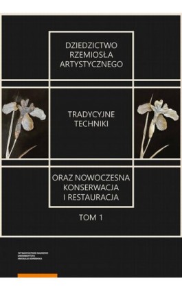 Dziedzictwo rzemiosła artystycznego – tradycyjne techniki oraz nowoczesna konserwacja i restauracja. Tom 1 - Ebook - 978-83-231-4502-8