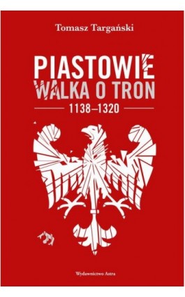 Piastowie. Walka o tron 1138–1320 - Tomasz Targański - Audiobook - 978-83-666-2579-2