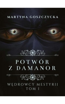 Potwór z Damanor. Wędrowcy Mestyrii - Tom I - Martyna Goszczycka - Ebook - 978-83-8189-688-7