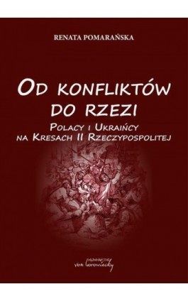 Od konfliktów do rzezi. Polacy i Ukraińcy na Kresach Rzeczpospolitej - Renata Pomarańska - Ebook - 9788366480377