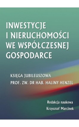 Inwestycje i nieruchomości we współczesnej gospodarce. Księga jubileuszowa prof. zw. dr hab. Haliny Henzel - Ebook - 978-83-7875-136-6