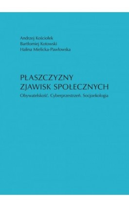 Płaszczyzny zjawisk społecznych. Obywatelskość. Cyberprzestrzeń. Socjoekologia - Andrzej Kościołek - Ebook - 978-83-7133-919-6