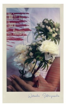 We’ll be born as flowers - Weronika Dobrzyniecka - Ebook - 978-83-67036-15-3