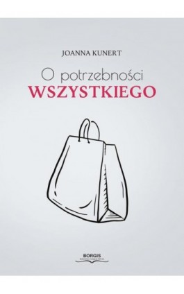 O potrzebności wszystkiego - Joanna Kunert - Ebook - 978-83-67036-41-2