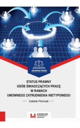 Status prawny osób świadczących pracę w ramach umownego zatrudnienia nietypowego - Izabela Florczak - Ebook - 978-83-8088-658-2