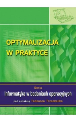 Optymalizacja w praktyce. Seria: Informatyka w badaniach operacyjnych - Ebook - 978-83-7875-048-2