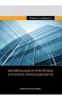 Samoregulacja w symetryzacji systemów przedsiębiorstw - Andrzej Letkiewicz - Ebook - 978-83-7865-062-1