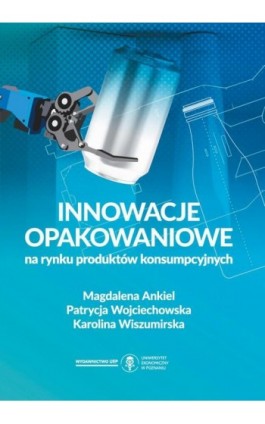 Innowacje opakowaniowe na rynku produktów konsumpcyjnych - Magdalena Ankiel - Ebook - 978-83-8211-093-7