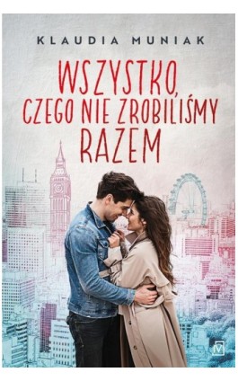 Wszystko, czego nie zrobiliśmy razem - Klaudia Muniak - Ebook - 9788367176149