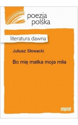 Bo mię matka moja miła - Juliusz Słowacki - Ebook - 978-83-270-2189-2