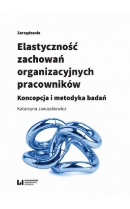 Elastyczność zachowań organizacyjnych pracowników - Katarzyna Januszkiewicz - Ebook - 978-83-8142-002-0
