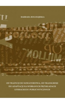 Od tradycji do nowatorstwa, od transgresji do adaptacji na wybranych przykładach literackich i publicystycznych - Barbara Bogołębska - Ebook - 978-83-66354-31-9