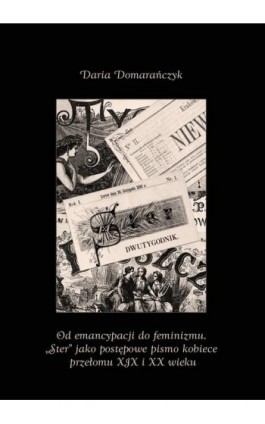 Od emancypacji do feminizmu. „Ster” jako postępowe pismo kobiece przełomu XIX i XX wieku - Daria Domarańczyk-Cieślak - Ebook - 978-83-66354-37-1