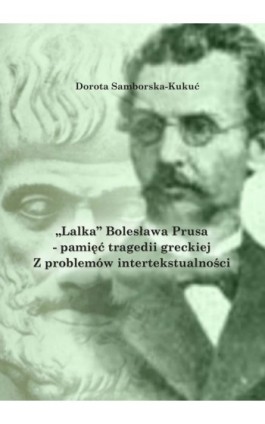 „Lalka” Bolesława Prusa – pamięć tragedii greckiej. Z problemów intertekstualności - Dorota Samborska-Kukuć - Ebook - 978-83-66354-30-2