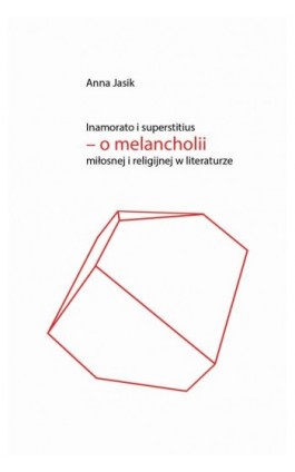 Inamorato i superstitius – o melancholii miłosnej i religijnej w literaturze - Anna Jasik - Ebook - 978-83-66354-36-4