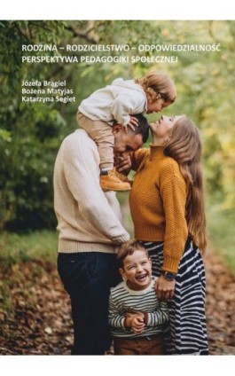 Rodzina - Rodzicielstwo - Odpowiedzialność. Perspektywa pedagogiki społecznej - Józefa Brągiel - Ebook - 978-83-7395-950-7
