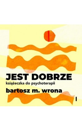 Jest dobrze. Książeczka do psychoterapii - Bartosz M. Wrona - Audiobook - 978-83-67021-84-5