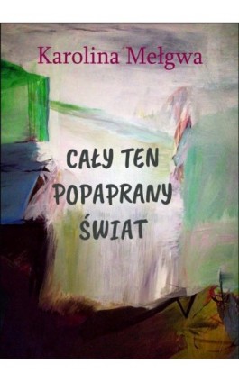 Cały ten popaprany świat - Karolina Mełgwa - Ebook - 978-83-963998-1-6