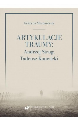 Artykulacje traumy: Andrzej Strug, Tadeusz Konwicki - Grażyna Maroszczuk - Ebook - 978-83-226-4081-4