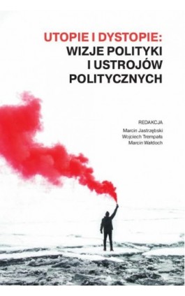 Utopie i dystopie: wizje polityki i ustrojów politycznych - Ebook - 978-83-8018-469-5