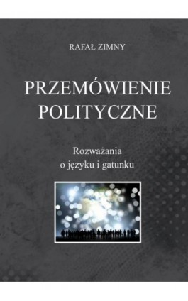 Przemówienia polityczne. Rozważania o języku i gatunku - Rafał Zimny - Ebook - 978-83-8018-455-8